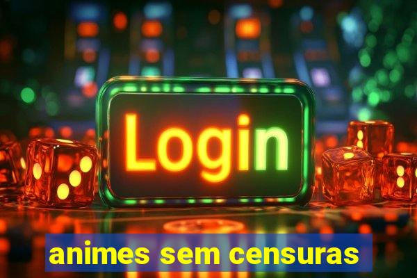 animes sem censuras